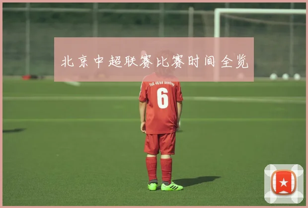 北京中超联赛比赛时间全览
