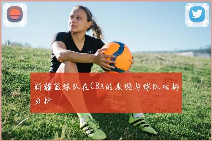 新疆篮球队在CBA的表现与球队结构分析