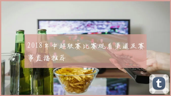 2018年中超联赛比赛观看渠道及赛事直播推荐