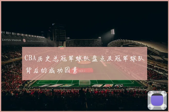 CBA历史总冠军球队盘点及冠军球队背后的成功因素